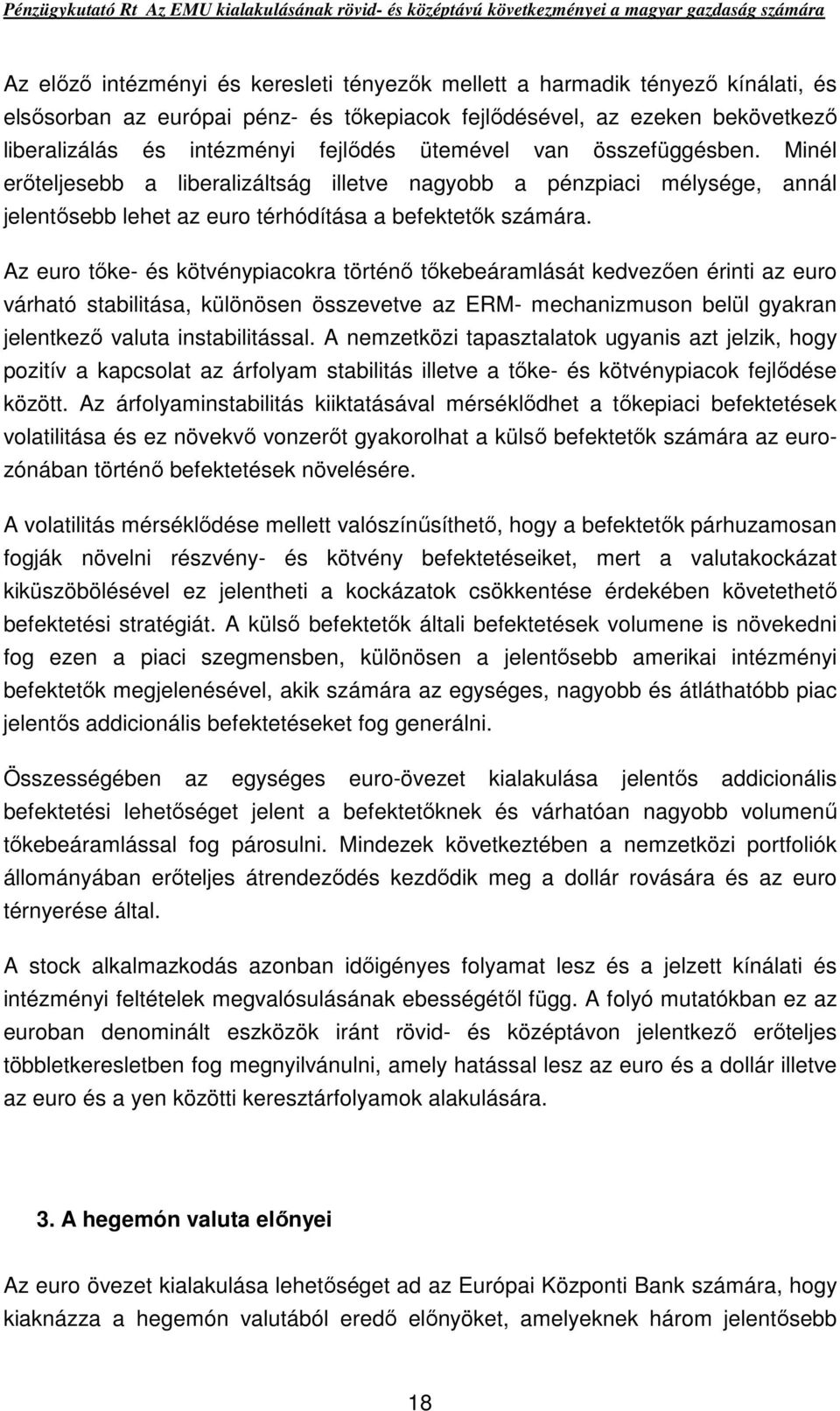 Az euro tıke- és kötvénypiacokra történı tıkebeáramlását kedvezıen érinti az euro várható stabilitása, különösen összevetve az ERM- mechanizmuson belül gyakran jelentkezı valuta instabilitással.