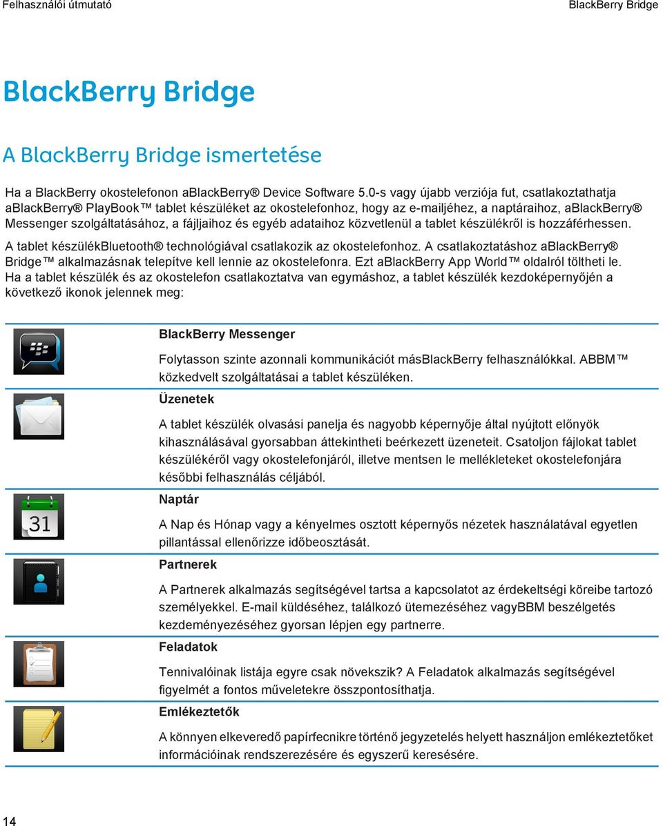 egyéb adataihoz közvetlenül a tablet készülékről is hozzáférhessen. A tablet készülékbluetooth technológiával csatlakozik az okostelefonhoz.