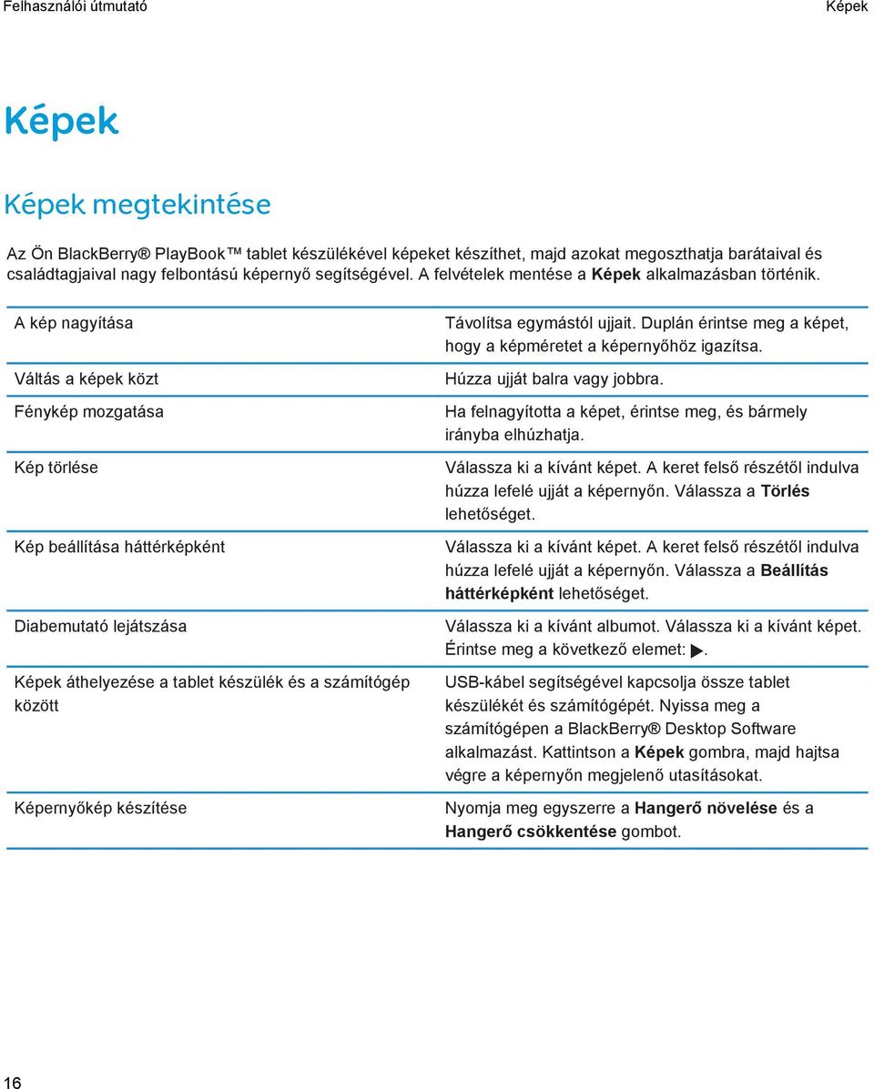 A kép nagyítása Váltás a képek közt Fénykép mozgatása Kép törlése Kép beállítása háttérképként Diabemutató lejátszása Képek áthelyezése a tablet készülék és a számítógép között Képernyőkép készítése