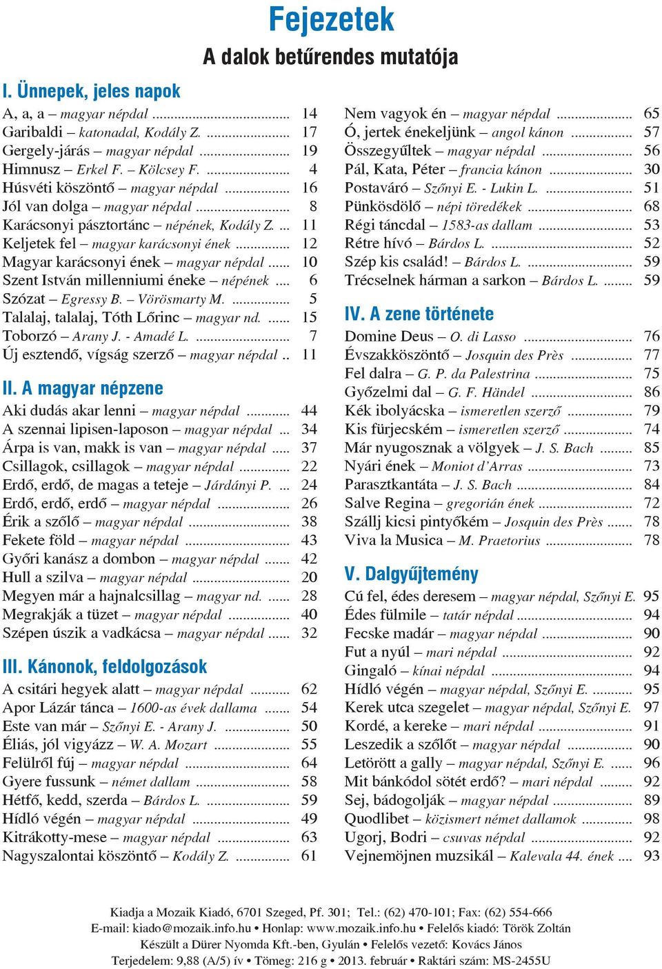 .. 12 Magyar karácsonyi ének magyar népdal... 10 Szent István millenniumi éneke népének... 6 Szózat Egressy B. Vörösmarty M.... 5 Talalaj, talalaj, Tóth Lõrinc magyar nd.... 15 Toborzó Arany J.