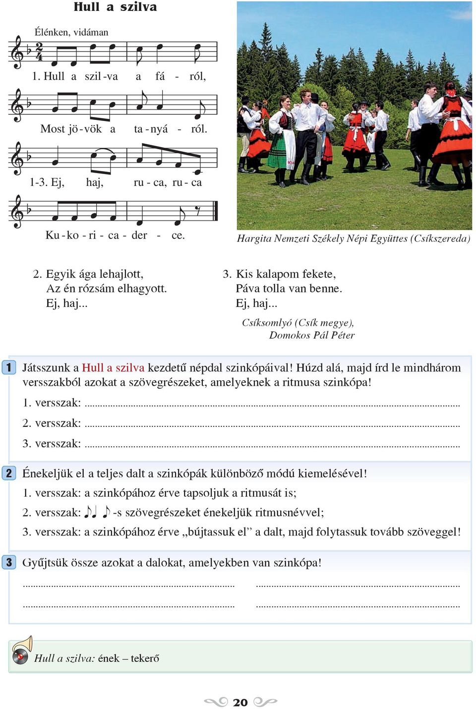 .. 3. Kis kalapom fekete, Páva tolla van benne. Ej, haj... Csíksomlyó (Csík megye), Domokos Pál Péter 1 2 3 Játsszunk a Hull a szilva kezdetû népdal szinkópáival!