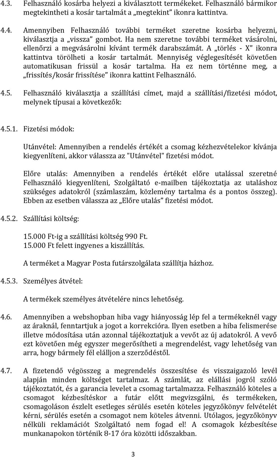 Mennyiség véglegesítését követően automatikusan frissül a kosár tartalma. Ha ez nem történne meg, a frissítés/kosár frissítése ikonra kattint Felhasználó. 4.5.