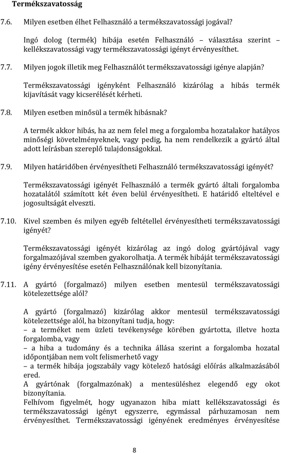 7. Milyen jogok illetik meg Felhasználót termékszavatossági igénye alapján? Termékszavatossági igényként Felhasználó kizárólag a hibás termék kijavítását vagy kicserélését kérheti. 7.8.