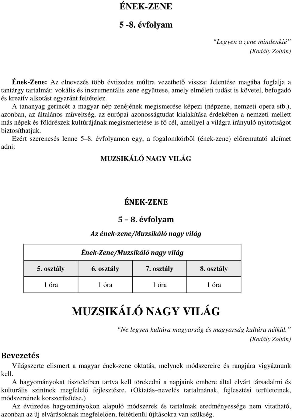 együttese, amely elméleti tudást is követel, befogadó és kreatív alkotást egyaránt feltételez. A tananyag gerincét a magyar nép zenéjének megismerése képezi (népzene, nemzeti opera stb.