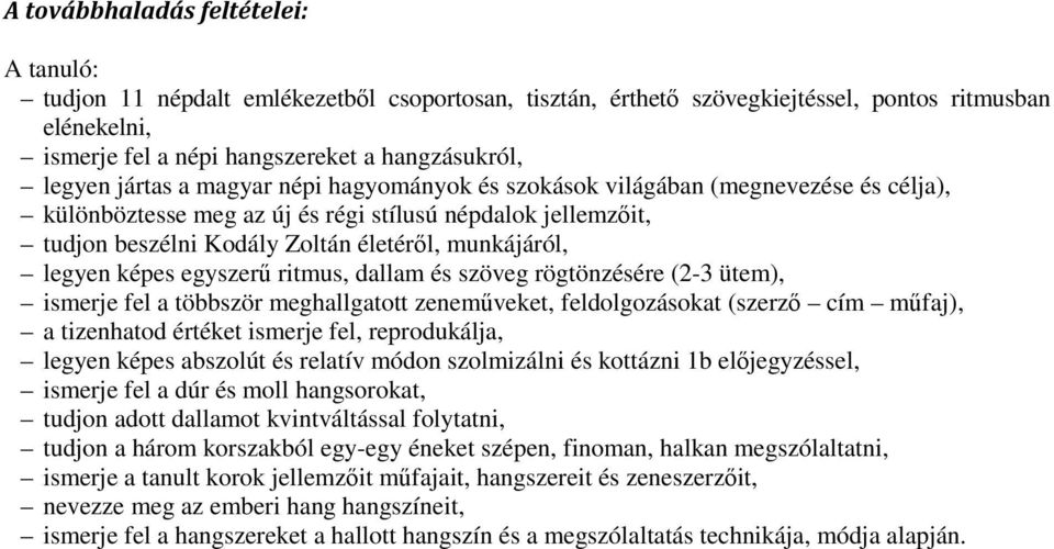 egyszerű ritmus, dallam és szöveg rögtönzésére (2-3 ütem), ismerje fel a többször meghallgatott zeneműveket, feldolgozásokat (szerző cím műfaj), a tizenhatod értéket ismerje fel, reprodukálja, legyen