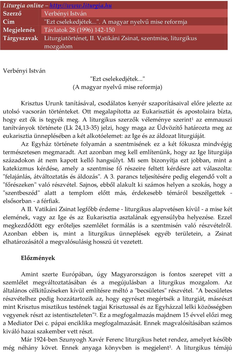 .." (A magyar nyelvű mise reformja) Krisztus Urunk tanításával, csodálatos kenyér szaporításaival előre jelezte az utolsó vacsorán történteket.