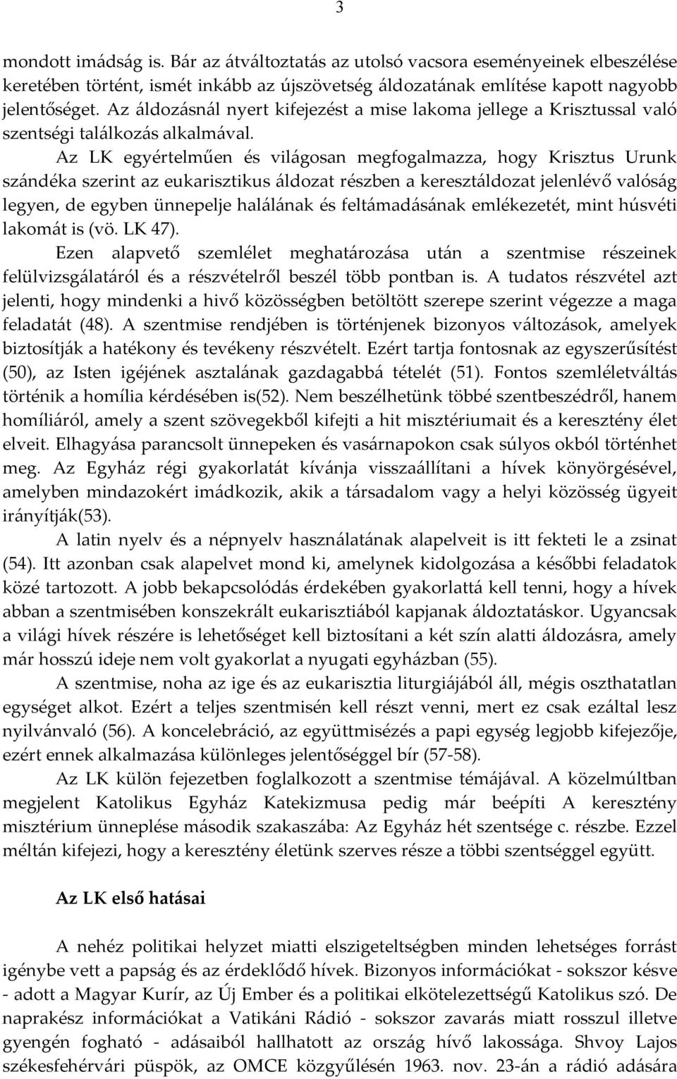 Az LK egyértelműen és világosan megfogalmazza, hogy Krisztus Urunk szándéka szerint az eukarisztikus áldozat részben a keresztáldozat jelenlévő valóság legyen, de egyben ünnepelje halálának és