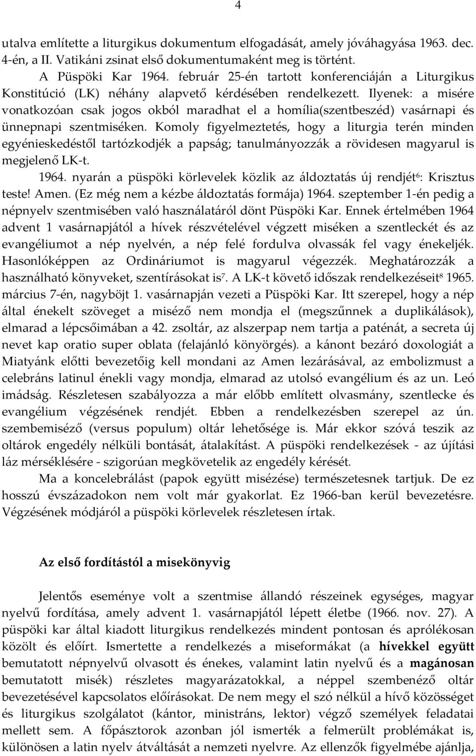 Ilyenek: a misére vonatkozóan csak jogos okból maradhat el a homília(szentbeszéd) vasárnapi és ünnepnapi szentmiséken.