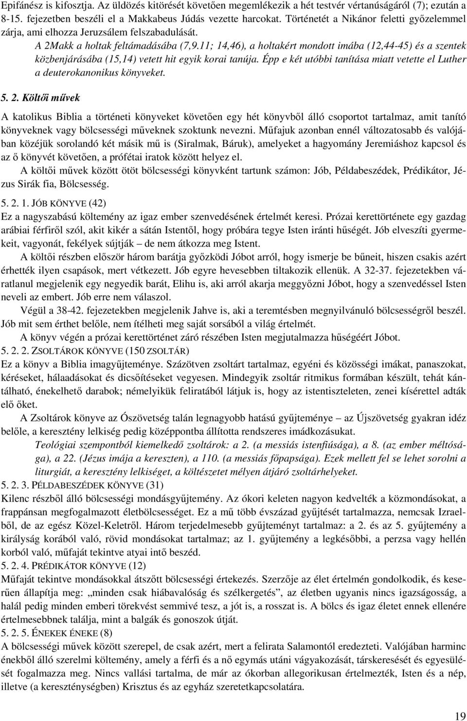 11; 14,46), a holtakért mondott imába (12,44-45) és a szentek közbenjárásába (15,14) vetett hit egyik korai tanúja. Épp e két utóbbi tanítása miatt vetette el Luther a deuterokanonikus könyveket. 5.