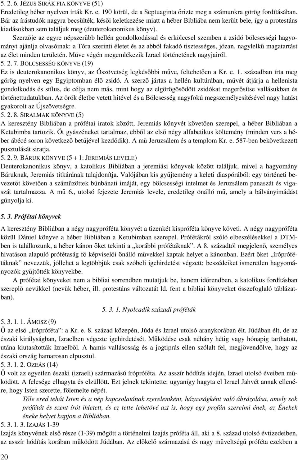 Szerzője az egyre népszerűbb hellén gondolkodással és erkölccsel szemben a zsidó bölcsességi hagyományt ajánlja olvasóinak: a Tóra szerinti életet és az abból fakadó tisztességes, józan, nagylelkű