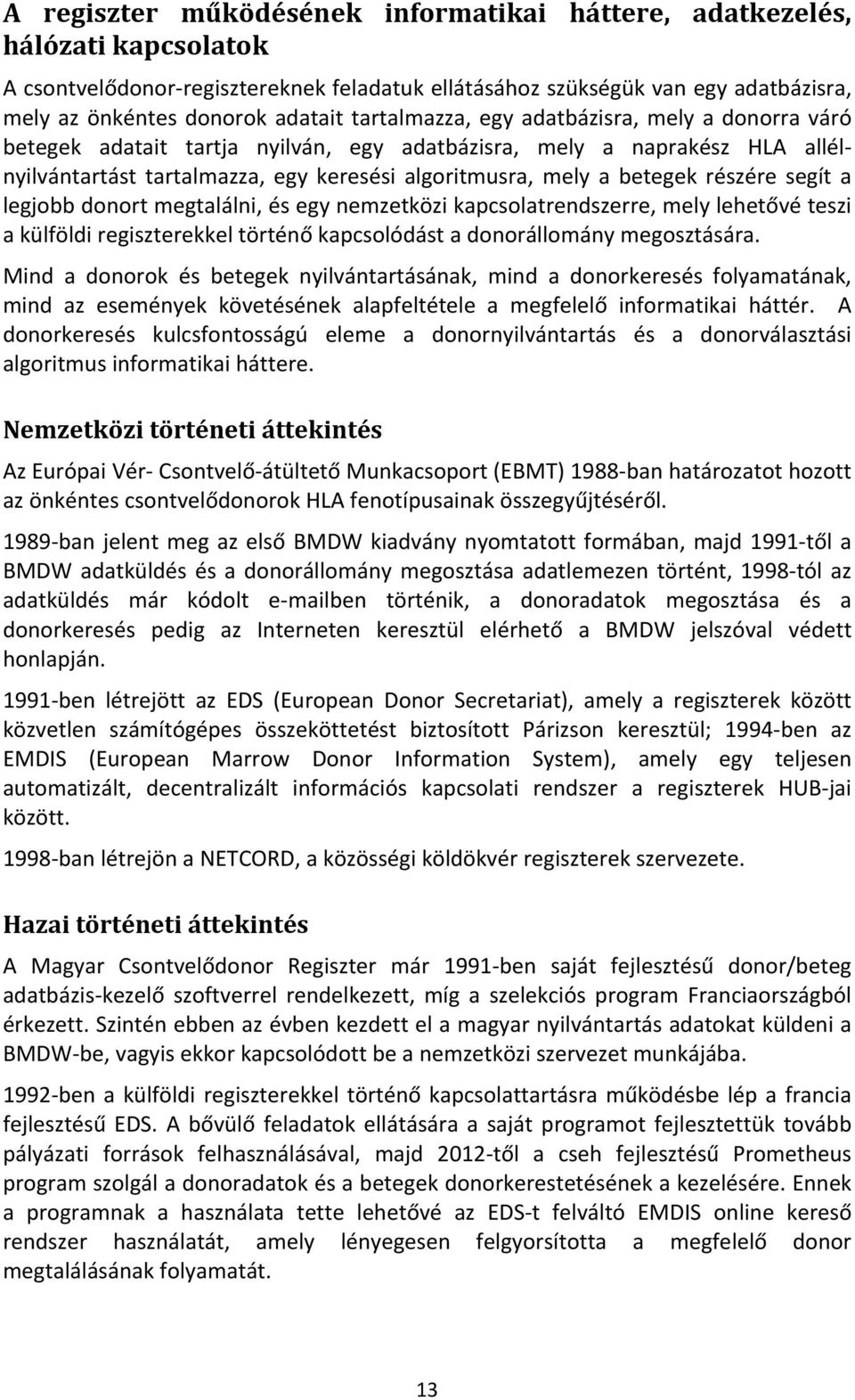 részére segít a legjobb donort megtalálni, és egy nemzetközi kapcsolatrendszerre, mely lehetővé teszi a külföldi regiszterekkel történő kapcsolódást a donorállomány megosztására.