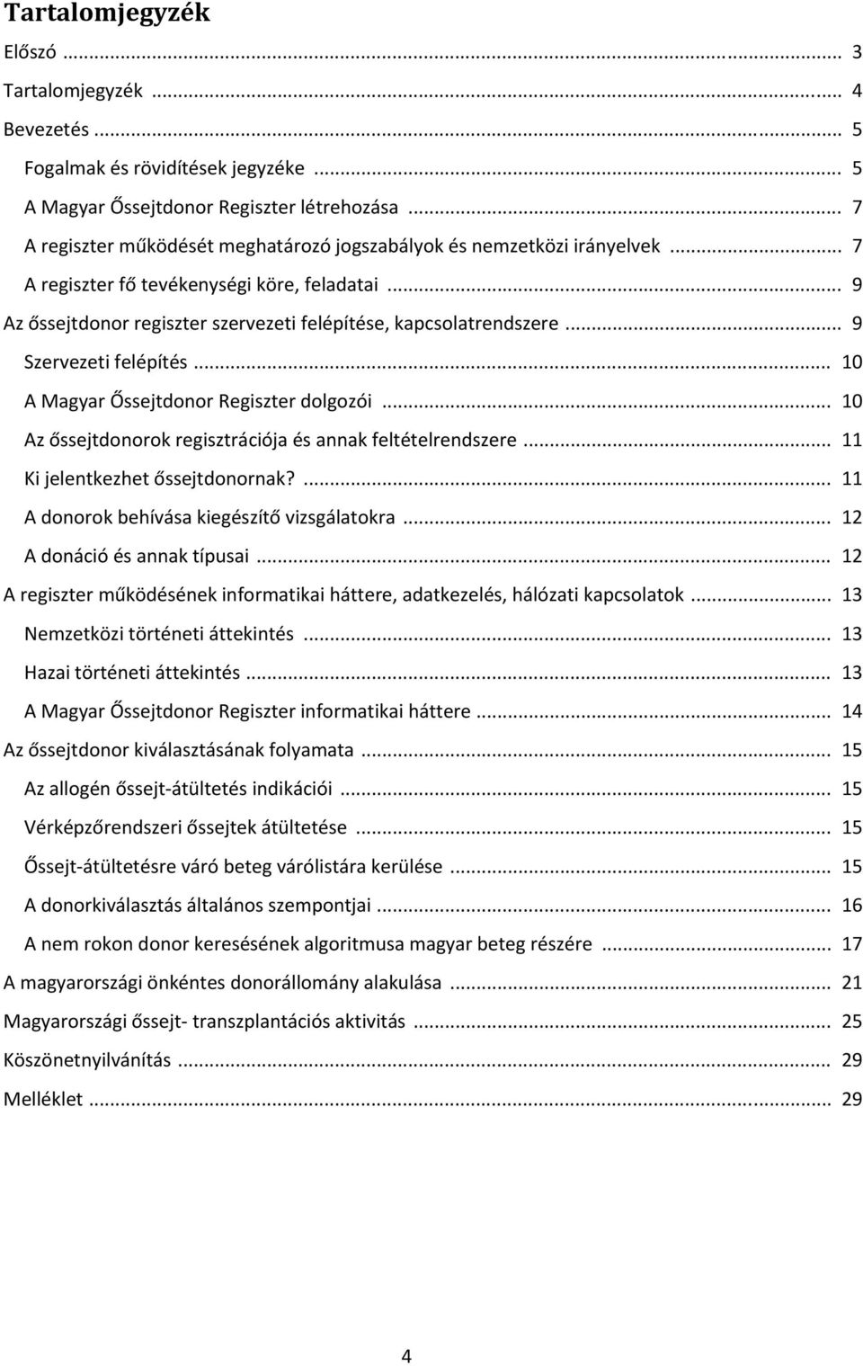 .. 9 Szervezeti felépítés... 10 A Magyar Őssejtdonor Regiszter dolgozói... 10 Az őssejtdonorok regisztrációja és annak feltételrendszere... 11 Ki jelentkezhet őssejtdonornak?