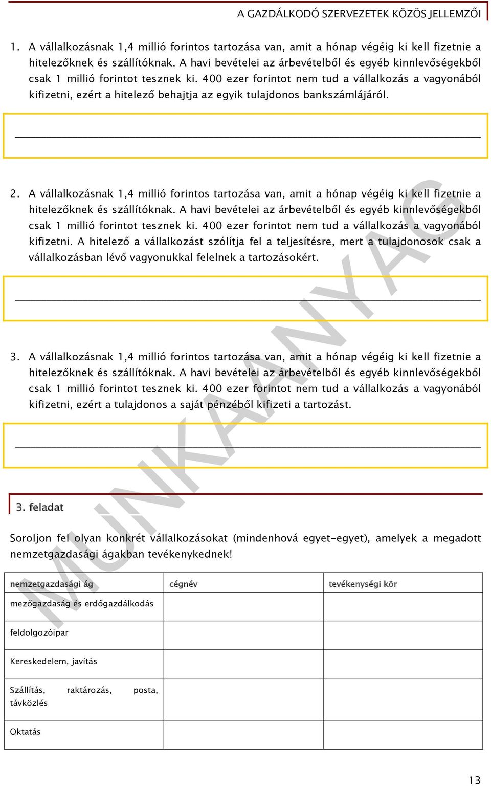 400 ezer forintot nem tud a vállalkozás a vagyonából kifizetni, ezért a hitelező behajtja az egyik tulajdonos bankszámlájáról. 2.