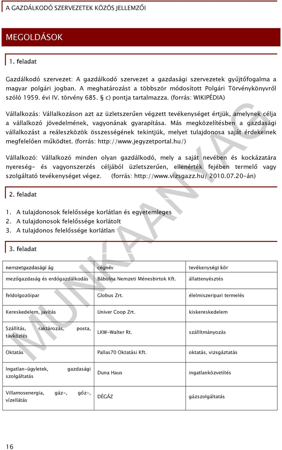 (forrás: WIKIPÉDIA) Vállalkozás: Vállalkozáson azt az üzletszerűen végzett tevékenységet értjük, amelynek célja a vállalkozó jövedelmének, vagyonának gyarapítása.