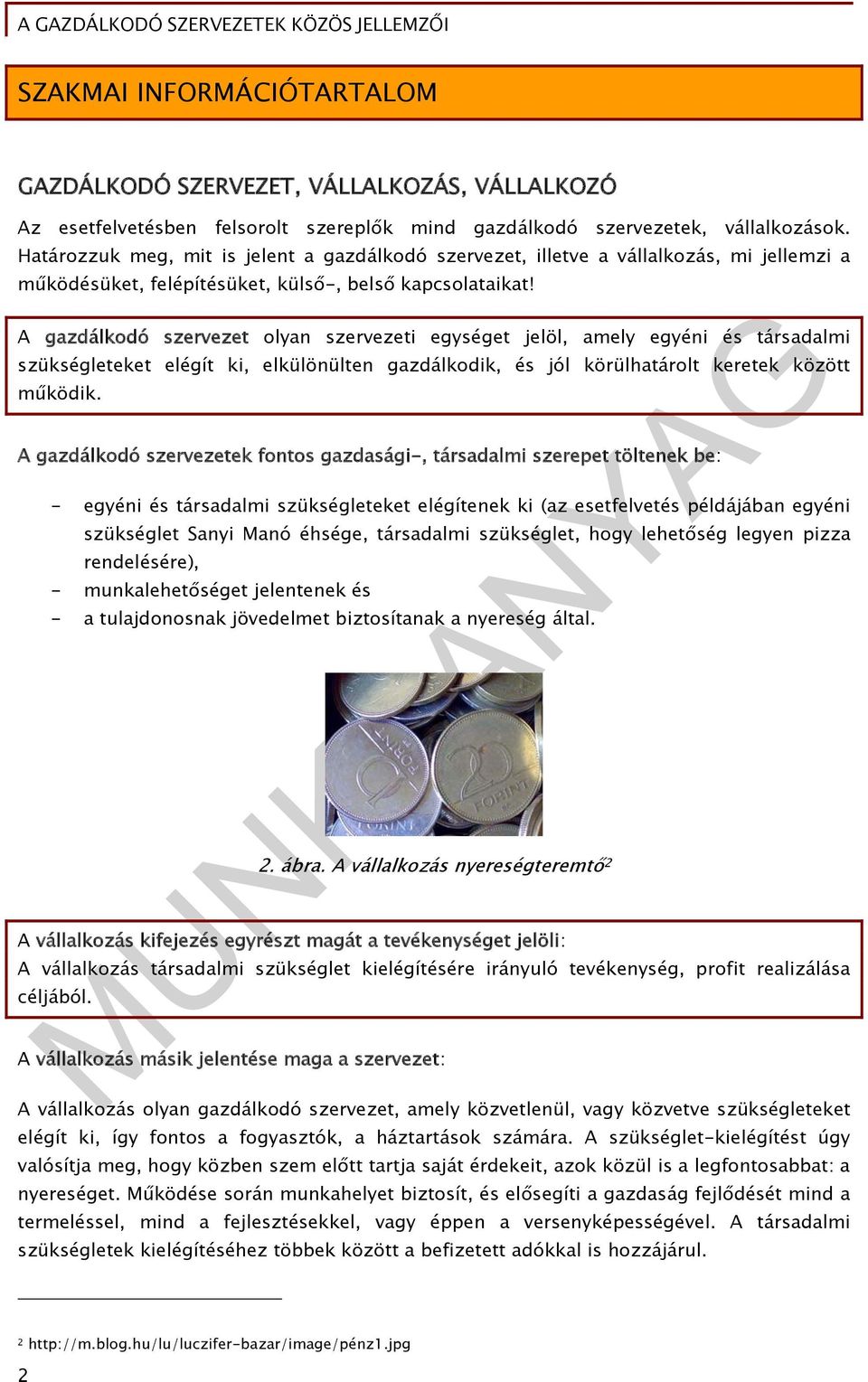 A gazdálkodó szervezet olyan szervezeti egységet jelöl, amely egyéni és társadalmi szükségleteket elégít ki, elkülönülten gazdálkodik, és jól körülhatárolt keretek között működik.