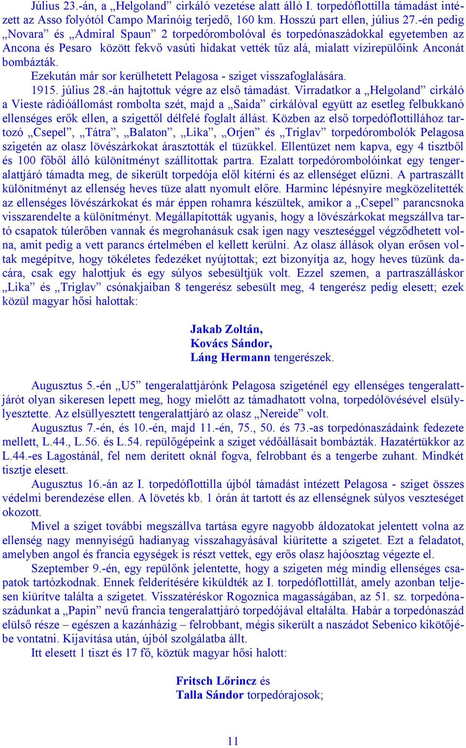 Ezekután már sor kerülhetett Pelagosa - sziget visszafoglalására. 1915. július 28.-án hajtottuk végre az első támadást.