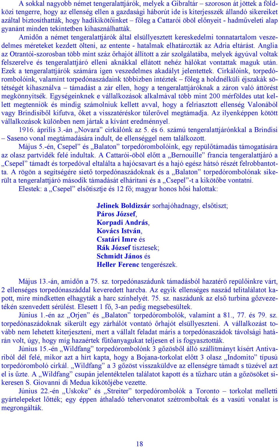Amidőn a német tengeralattjárók által elsüllyesztett kereskedelmi tonnatartalom veszedelmes méreteket kezdett ölteni, az entente - hatalmak elhatározták az Adria eltárást.