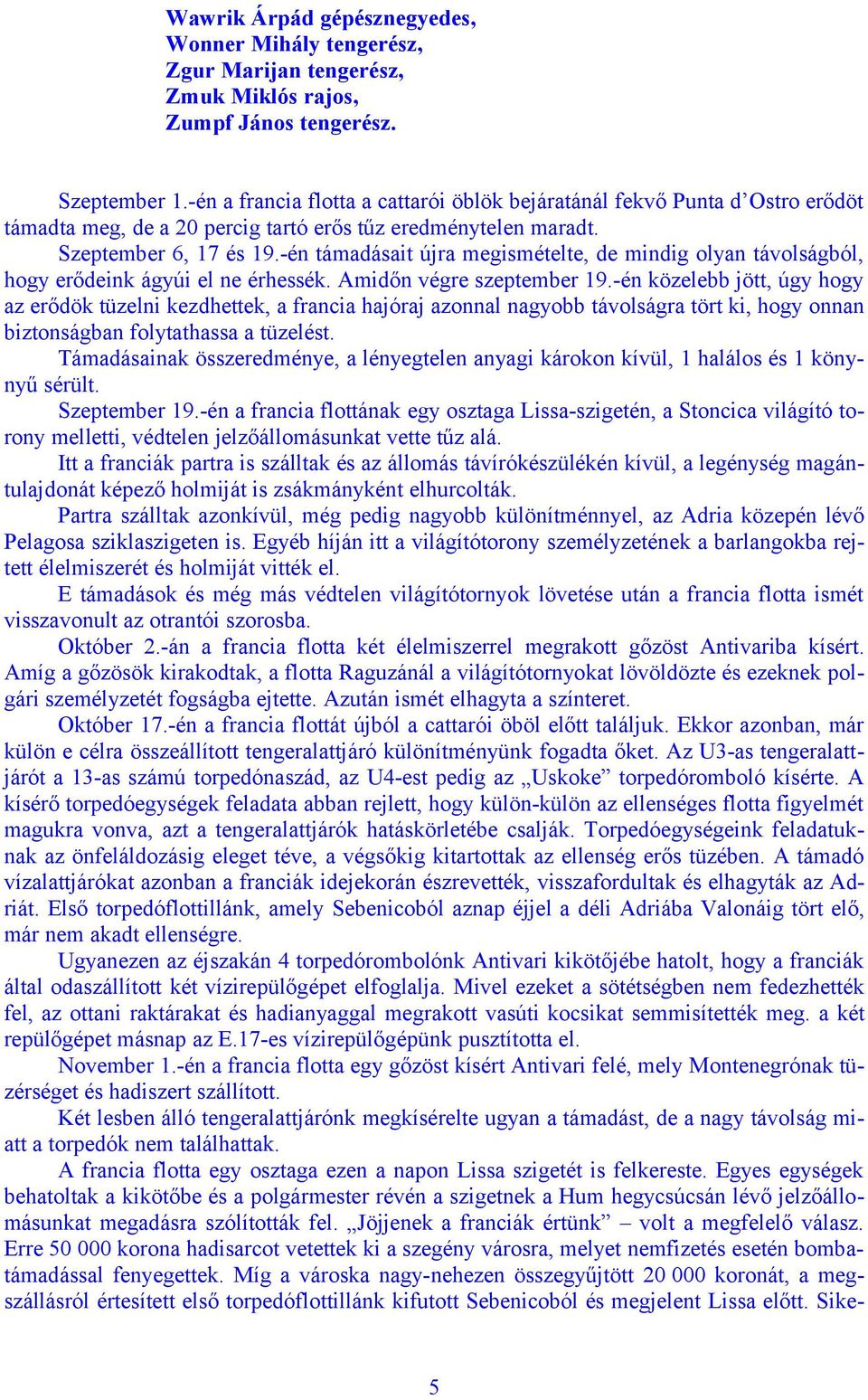 -én támadásait újra megismételte, de mindig olyan távolságból, hogy erődeink ágyúi el ne érhessék. Amidőn végre szeptember 19.