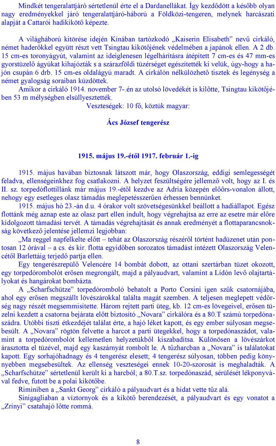 A világháború kitörése idején Kínában tartózkodó Kaiserin Elisabeth nevű cirkáló, német haderőkkel együtt részt vett Tsingtau kikötőjének védelmében a japánok ellen. A 2 db.