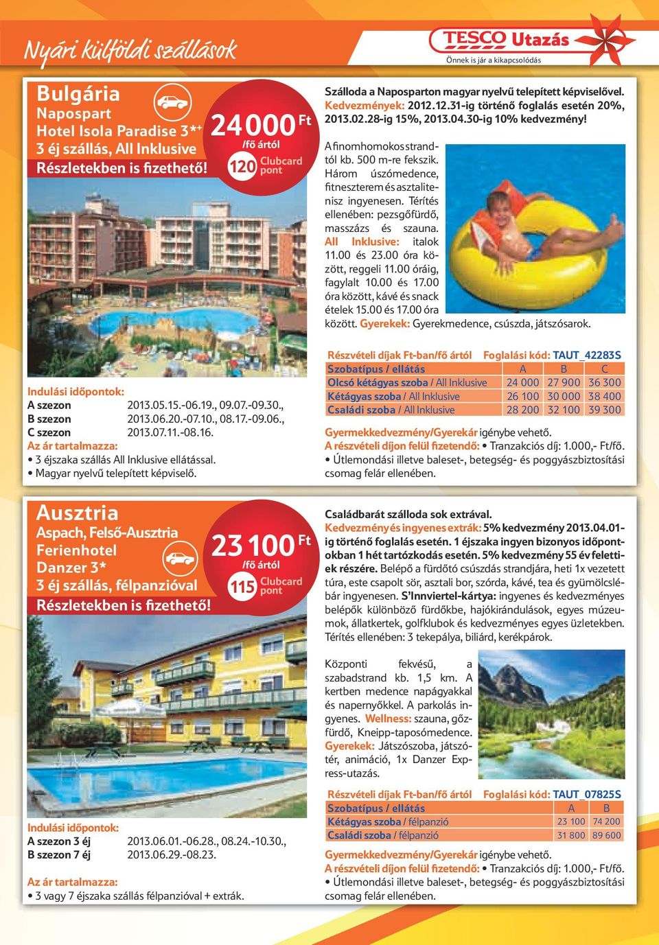 Három úszómedence, fitneszterem és asztalitenisz ingyenesen. Térítés ellenében: pezsgőfürdő, masszázs és szauna. ll Inklusive: italok 11.00 és 23.00 óra között, reggeli 11.00 óráig, fagylalt 10.