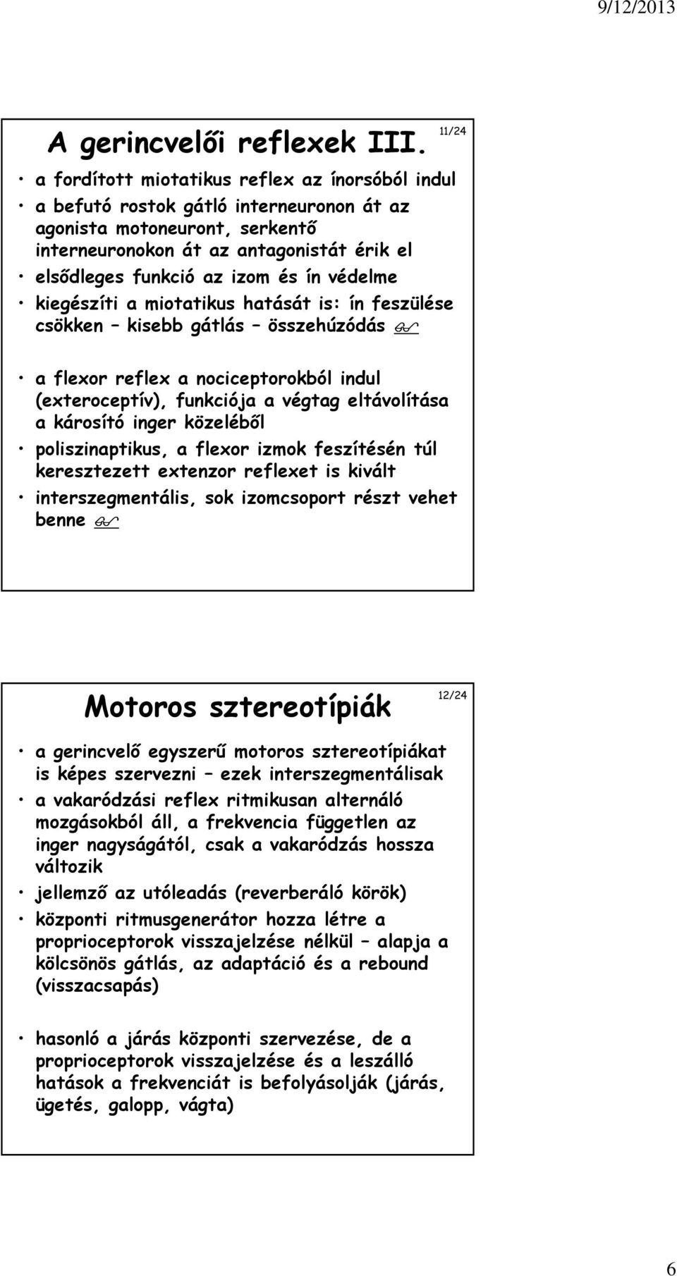 és ín védelme kiegészíti a miotatikus hatását is: ín feszülése csökken kisebb gátlás összehúzódás a flexor reflex a nociceptorokból indul (exteroceptív), funkciója a végtag eltávolítása a károsító