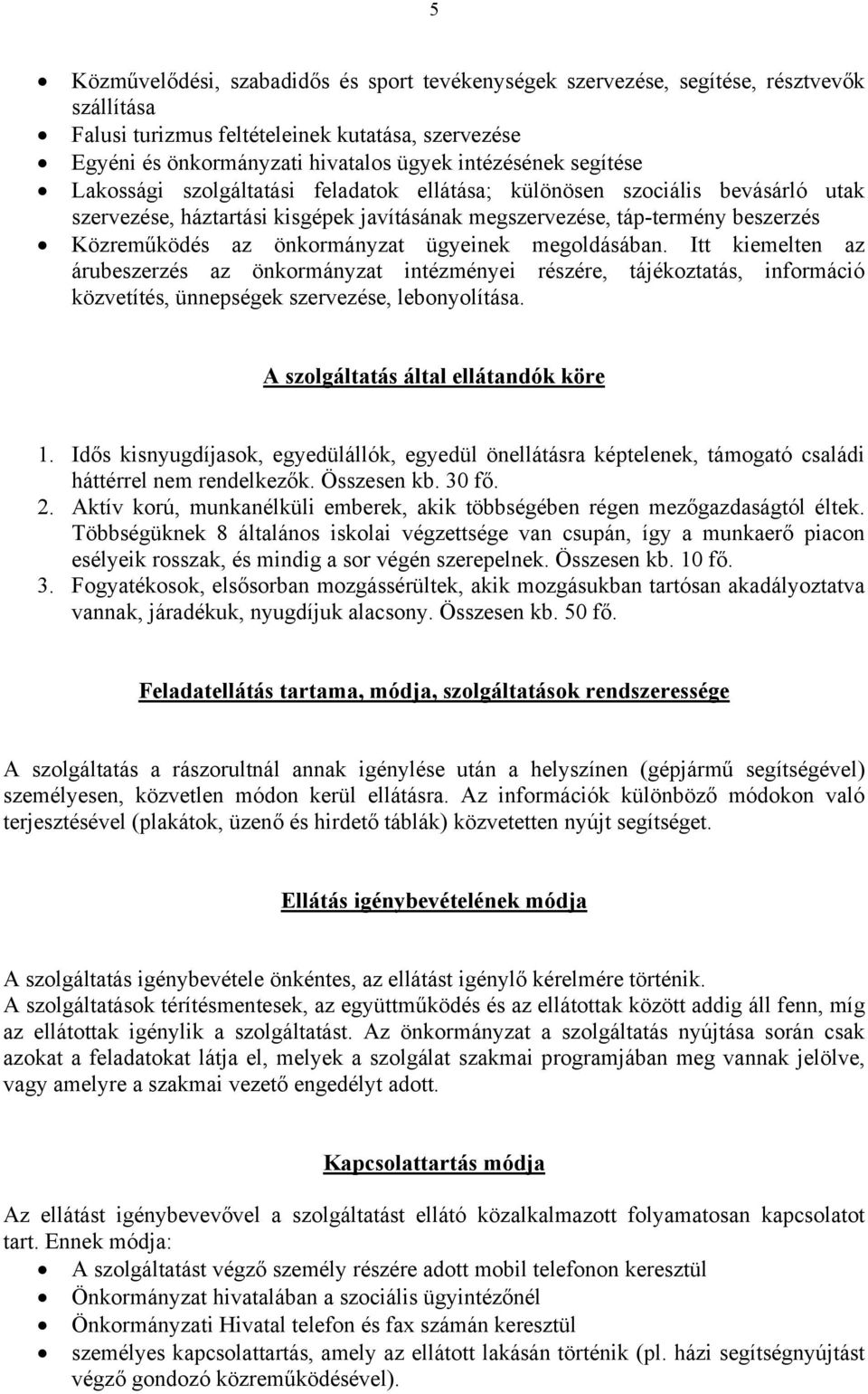 ügyeinek megoldásában. Itt kiemelten az árubeszerzés az önkormányzat intézményei részére, tájékoztatás, információ közvetítés, ünnepségek szervezése, lebonyolítása.