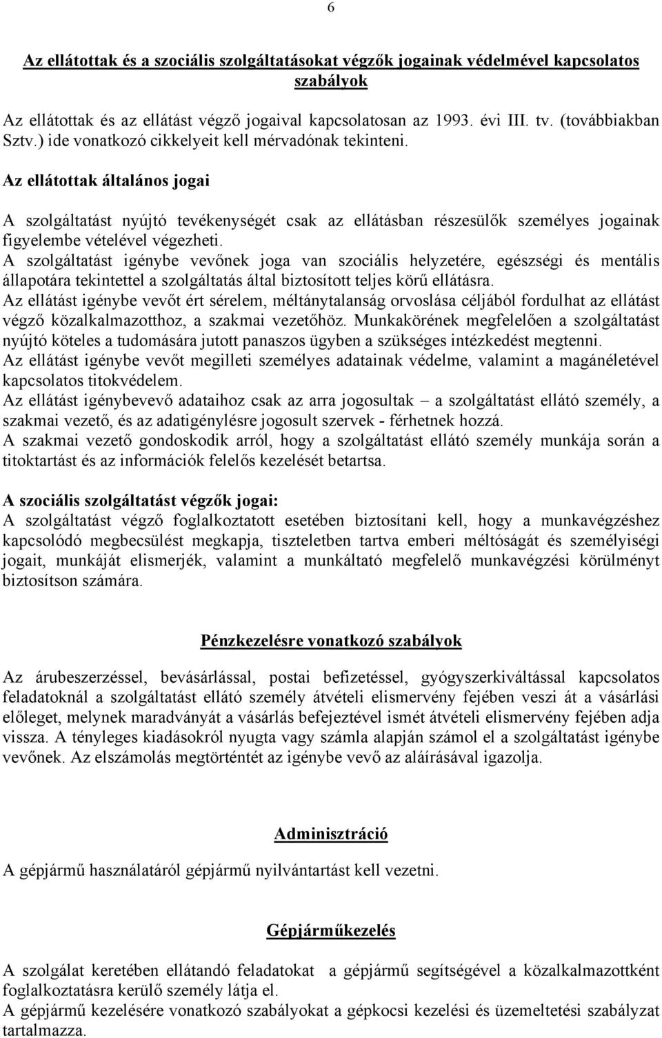 Az ellátottak általános jogai A szolgáltatást nyújtó tevékenységét csak az ellátásban részesülők személyes jogainak figyelembe vételével végezheti.