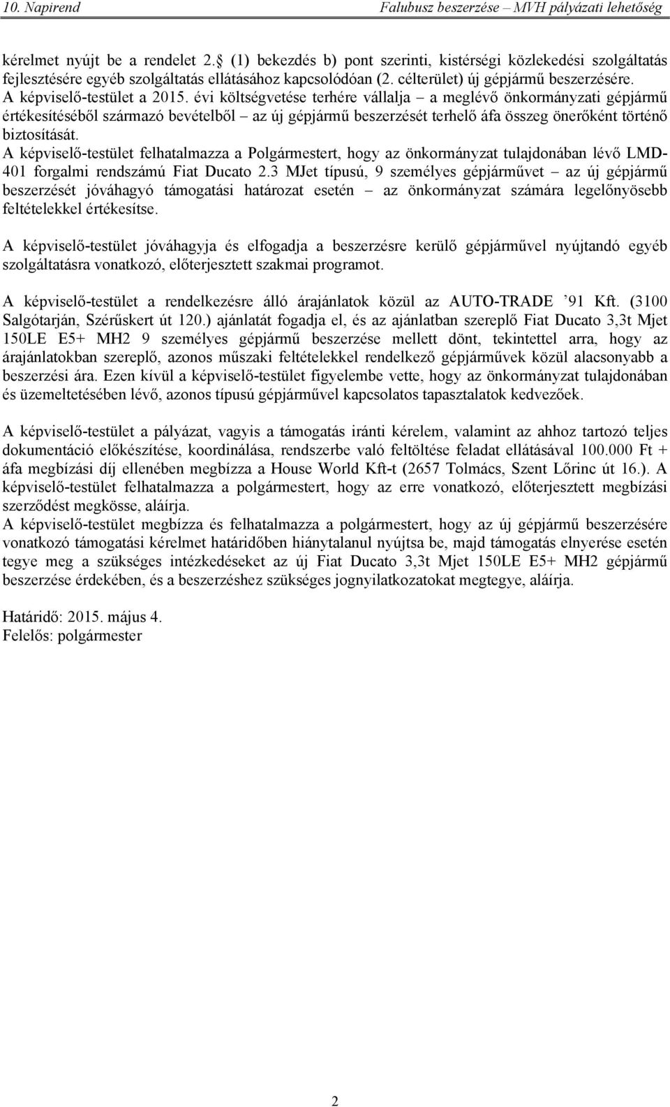 évi költségvetése terhére vállalja a meglévő önkormányzati gépjármű értékesítéséből származó bevételből az új gépjármű beszerzését terhelő áfa összeg önerőként történő biztosítását.