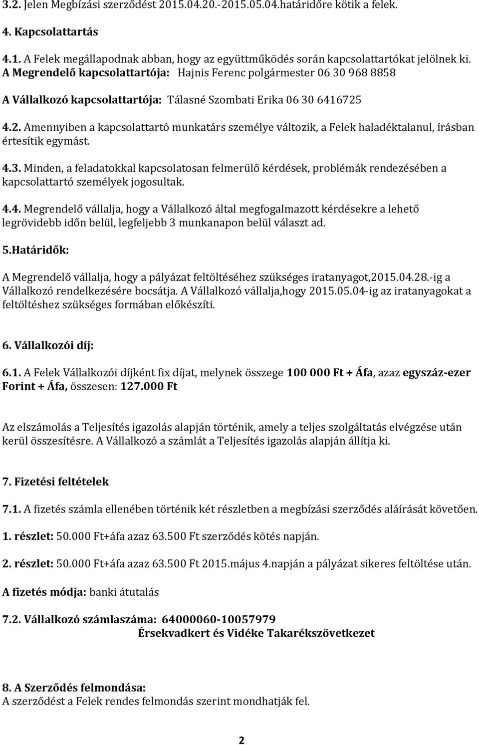 4.2. Amennyiben a kapcsolattartó munkatárs személye változik, a Felek haladéktalanul, írásban értesítik egymást. 4.3.