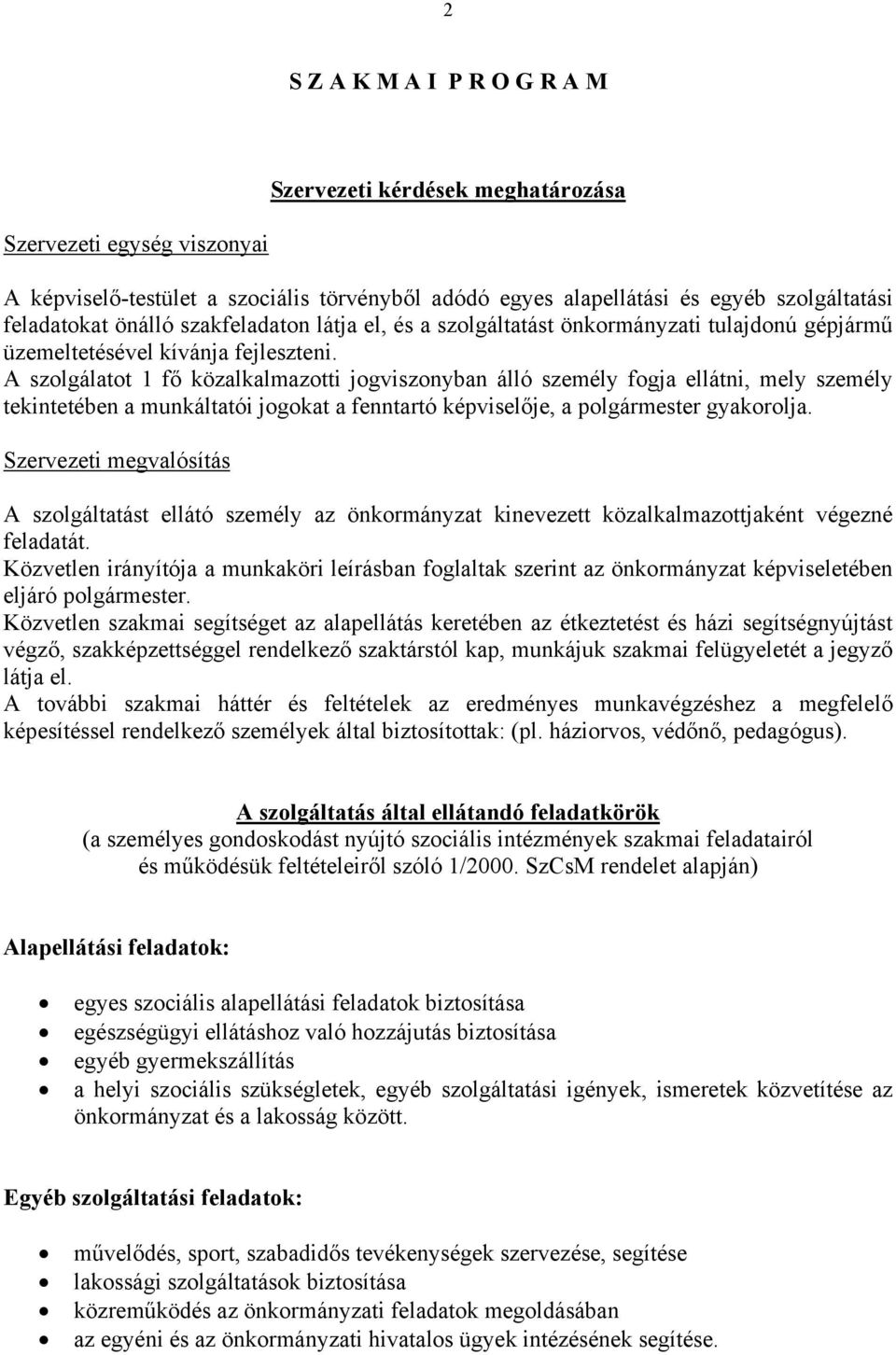 A szolgálatot 1 fő közalkalmazotti jogviszonyban álló személy fogja ellátni, mely személy tekintetében a munkáltatói jogokat a fenntartó képviselője, a polgármester gyakorolja.