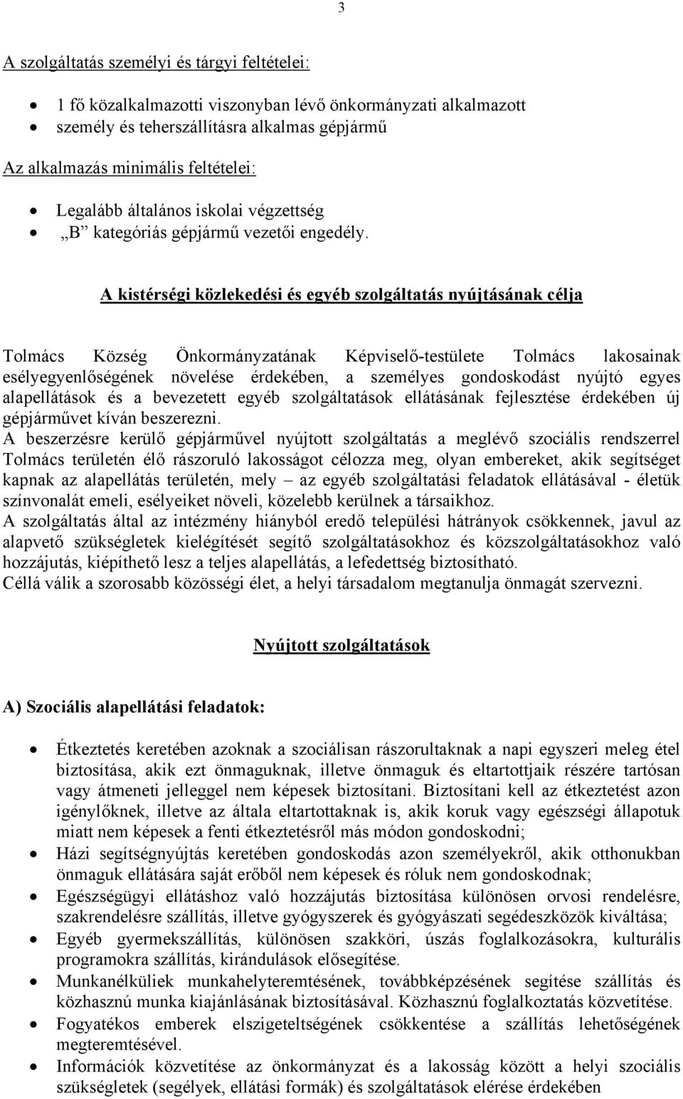 A kistérségi közlekedési és egyéb szolgáltatás nyújtásának célja Tolmács Község Önkormányzatának Képviselő-testülete Tolmács lakosainak esélyegyenlőségének növelése érdekében, a személyes
