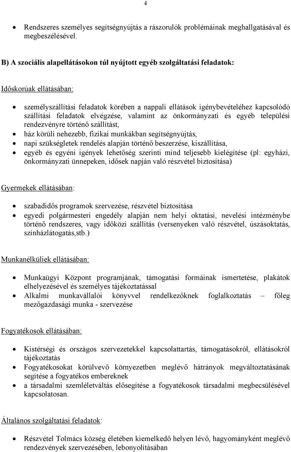 feladatok elvégzése, valamint az önkormányzati és egyéb települési rendezvényre történő szállítást, ház körüli nehezebb, fizikai munkákban segítségnyújtás, napi szükségletek rendelés alapján történő