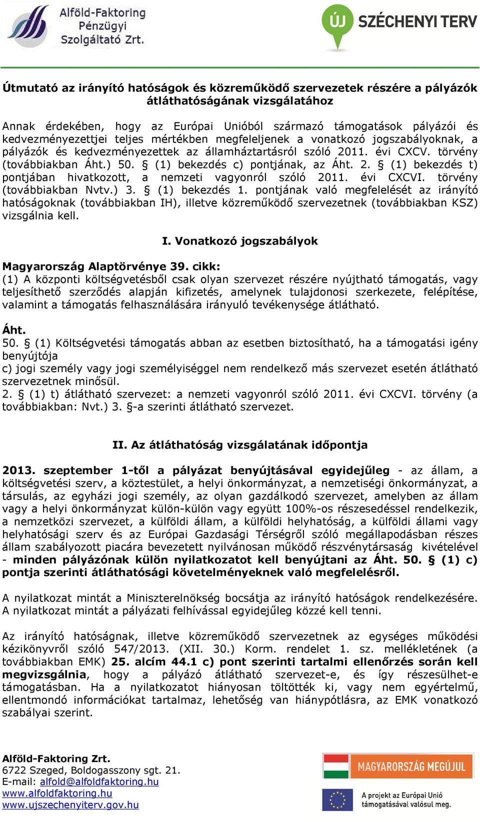 (1) bekezdés c) pontjának, az Áht. 2. (1) bekezdés t) pontjában hivatkozott, a nemzeti vagyonról szóló 2011. évi CXCVI. törvény (továbbiakban Nvtv.) 3. (1) bekezdés 1.