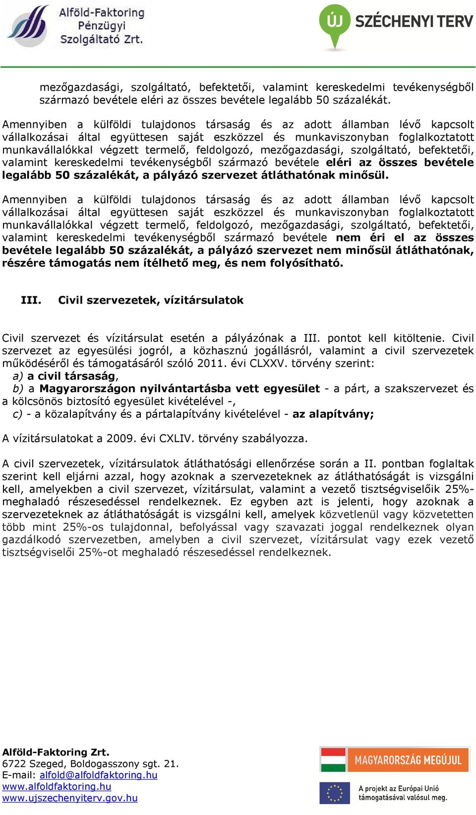 feldolgozó, mezőgazdasági, szolgáltató, befektetői, valamint kereskedelmi tevékenységből származó bevétele eléri az összes bevétele legalább 50 százalékát, a pályázó szervezet átláthatónak minősül.