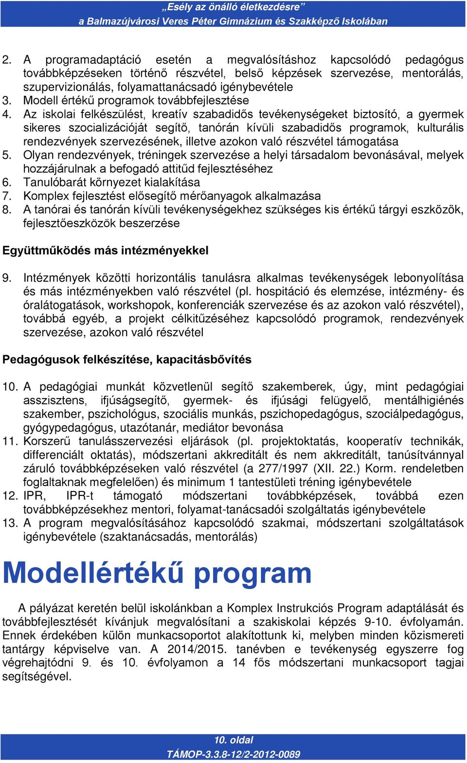 Az iskolai felkészülést, kreatív szabadidős tevékenységeket biztosító, a gyermek sikeres szocializációját segítő, tanórán kívüli szabadidős programok, kulturális rendezvények szervezésének, illetve