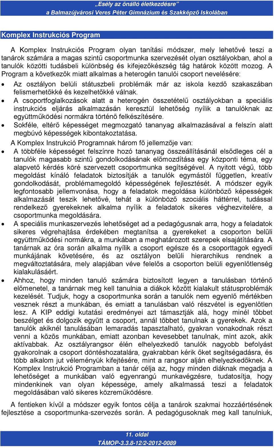 A Program a következők miatt alkalmas a heterogén tanulói csoport nevelésére: Az osztályon belüli státuszbeli problémák már az iskola kezdő szakaszában felismerhetőkké és kezelhetőkké válnak.