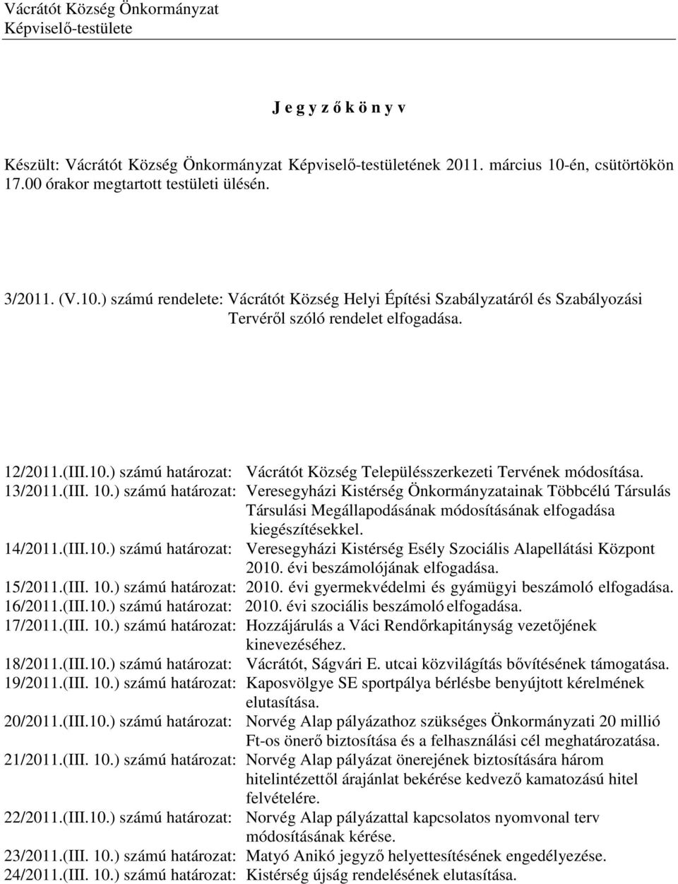 13/2011.(III. 10.) számú határozat: Veresegyházi Kistérség Önkormányzatainak Többcélú Társulás Társulási Megállapodásának módosításának elfogadása kiegészítésekkel. 14/2011.(III.10.) számú határozat: Veresegyházi Kistérség Esély Szociális Alapellátási Központ 2010.