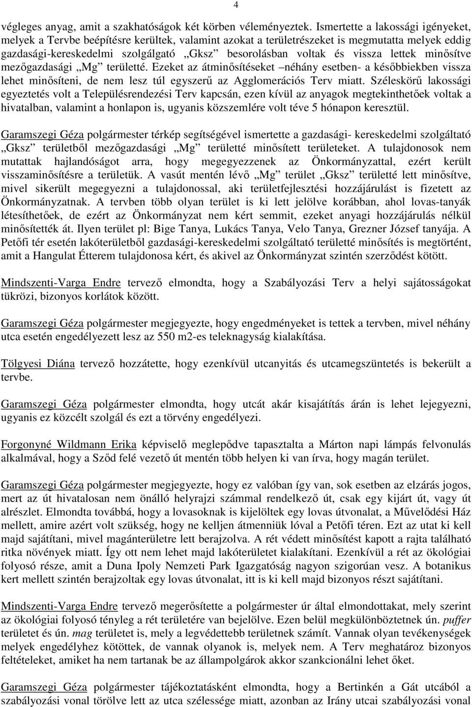 vissza lettek minősítve mezőgazdasági Mg területté. Ezeket az átminősítéseket néhány esetben- a későbbiekben vissza lehet minősíteni, de nem lesz túl egyszerű az Agglomerációs Terv miatt.