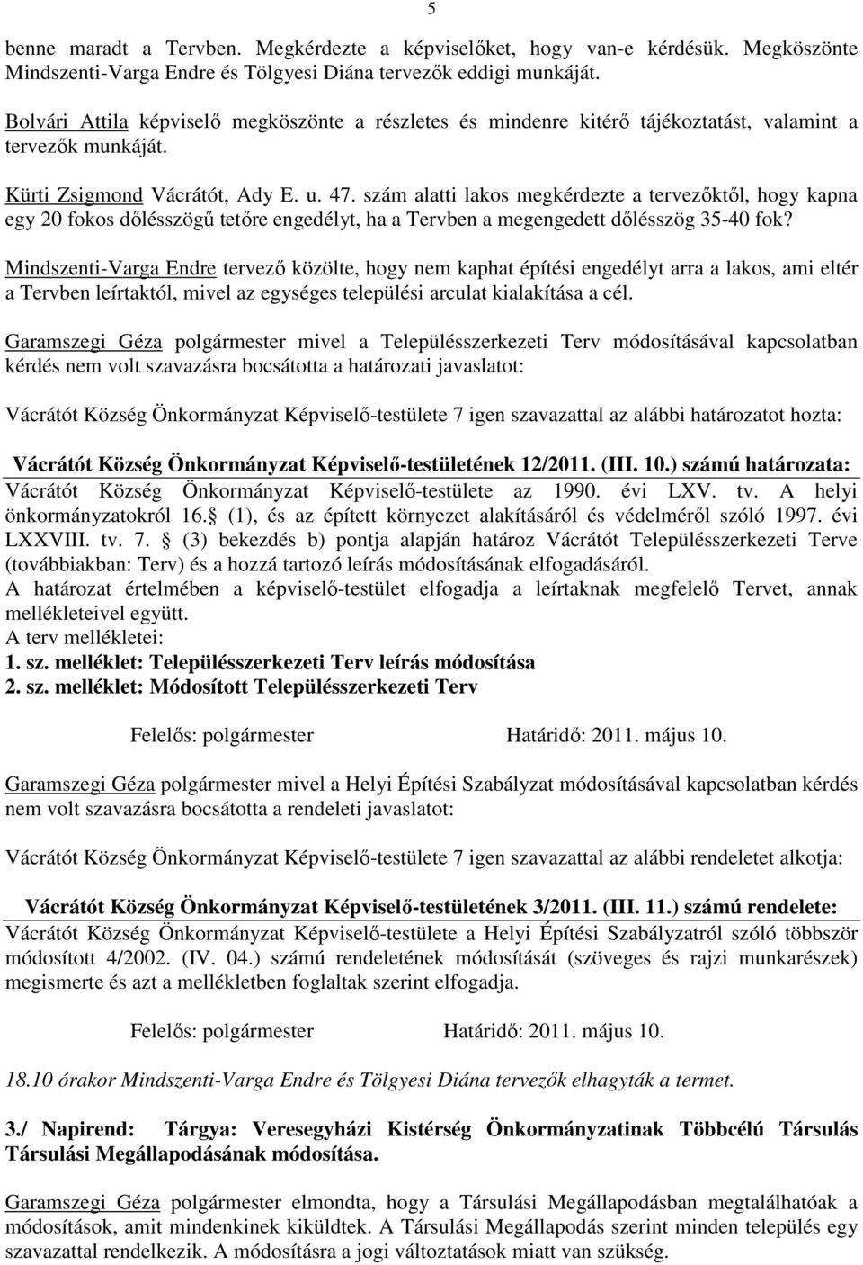 szám alatti lakos megkérdezte a tervezőktől, hogy kapna egy 20 fokos dőlésszögű tetőre engedélyt, ha a Tervben a megengedett dőlésszög 35-40 fok?