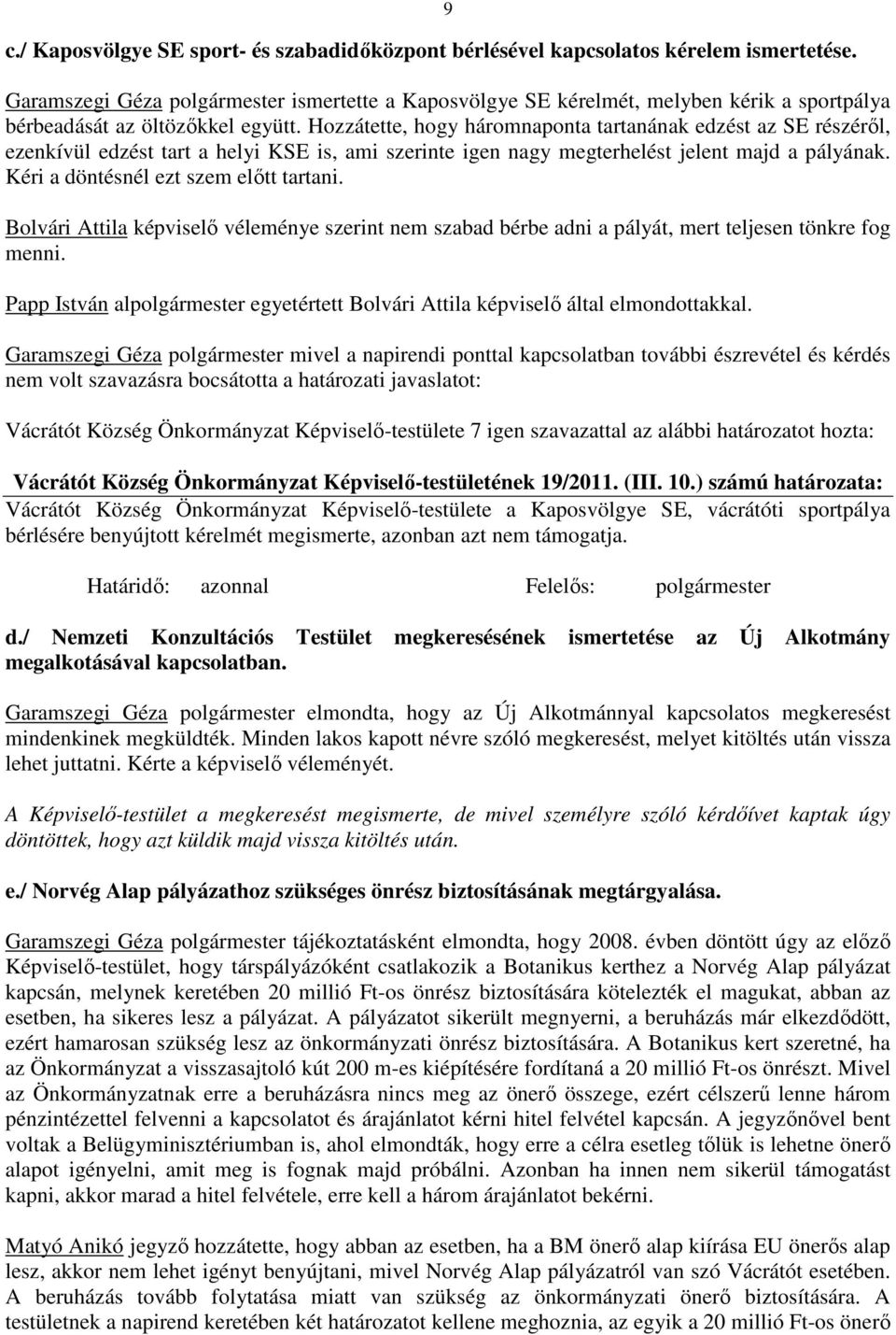 Hozzátette, hogy háromnaponta tartanának edzést az SE részéről, ezenkívül edzést tart a helyi KSE is, ami szerinte igen nagy megterhelést jelent majd a pályának.