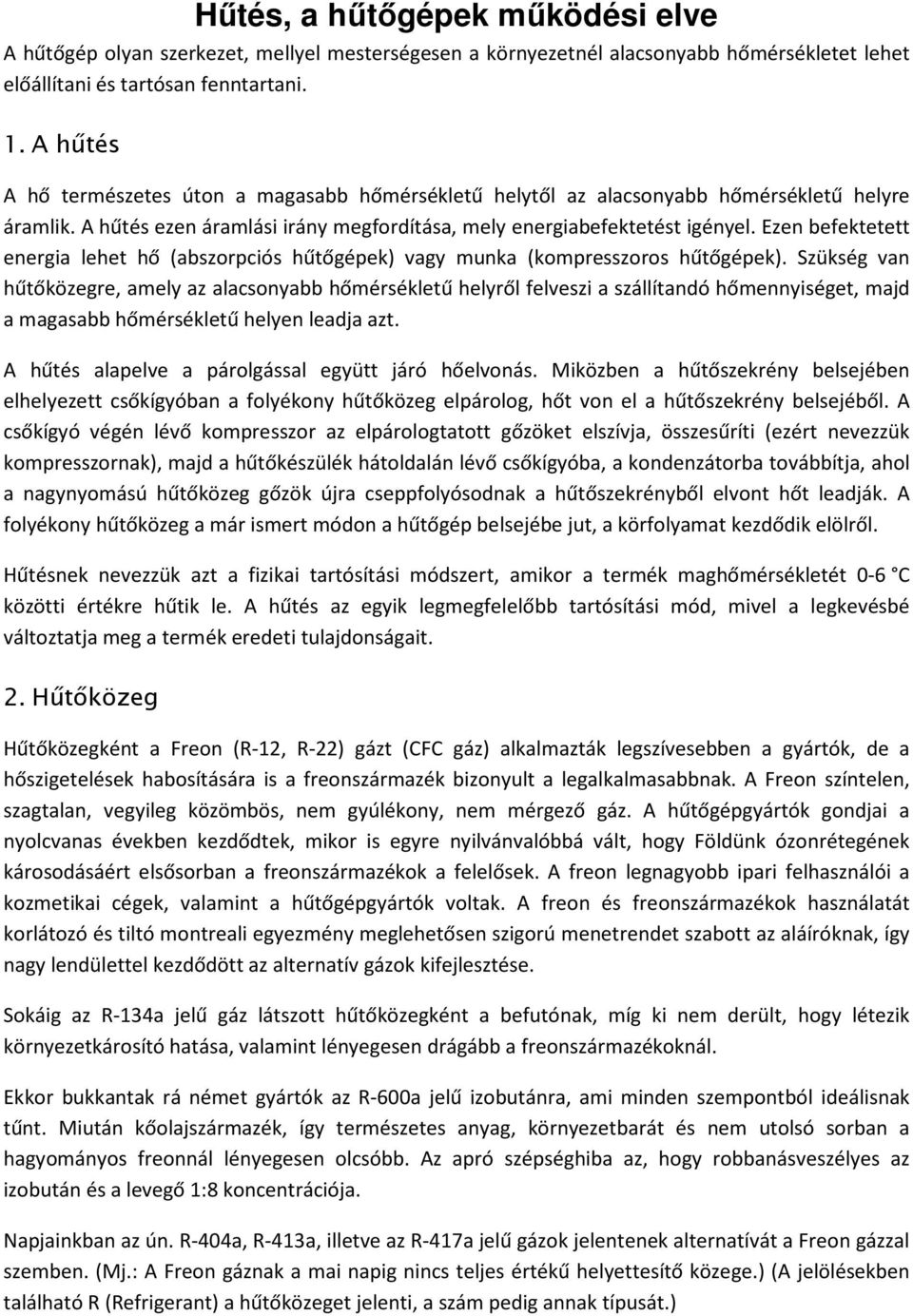 Ezen befektetett energia lehet hő (abszorpciós hűtőgépek) vagy munka (kompresszoros hűtőgépek).