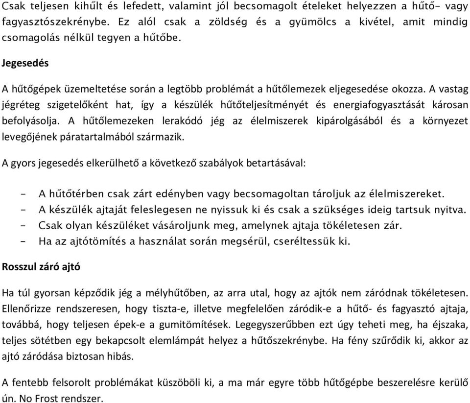 A vastag jégréteg szigetelőként hat, így a készülék hűtőteljesítményét és energiafogyasztását károsan befolyásolja.