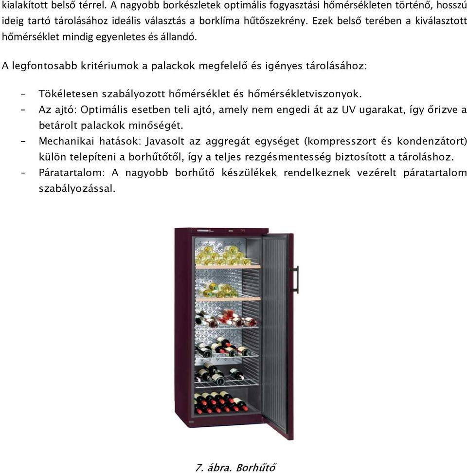 A legfontosabb kritériumok a palackok megfelelı és igényes tárolásához: - Tökéletesen szabályozott hımérséklet és hımérsékletviszonyok.