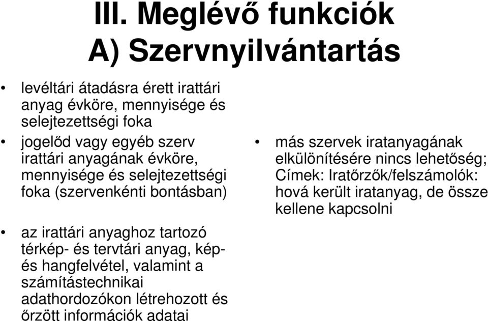 térkép- és tervtári anyag, képés hangfelvétel, valamint a számítástechnikai adathordozókon létrehozott és őrzött információk adatai