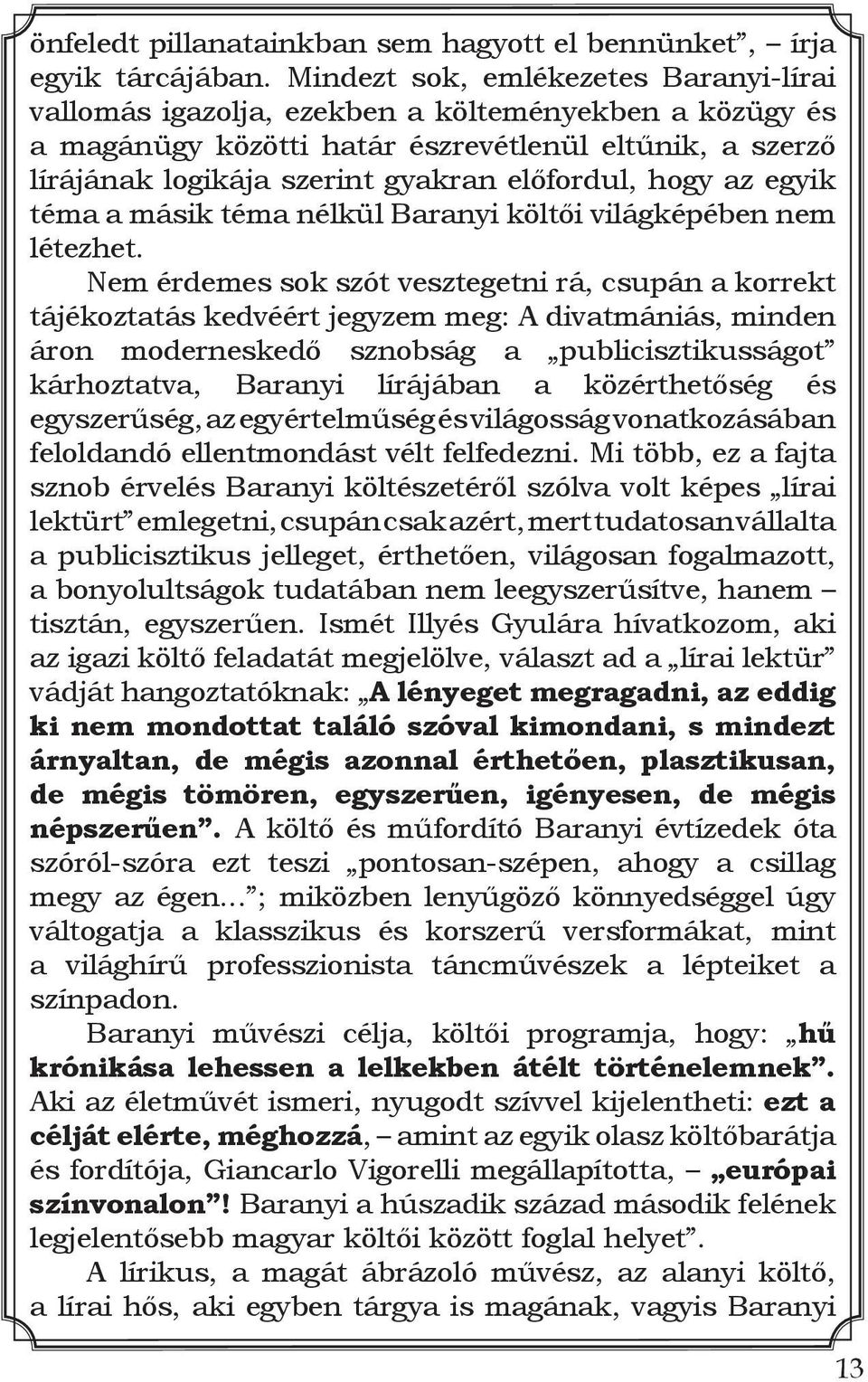 hogy az egyik téma a másik téma nélkül Baranyi költői világképében nem létezhet.