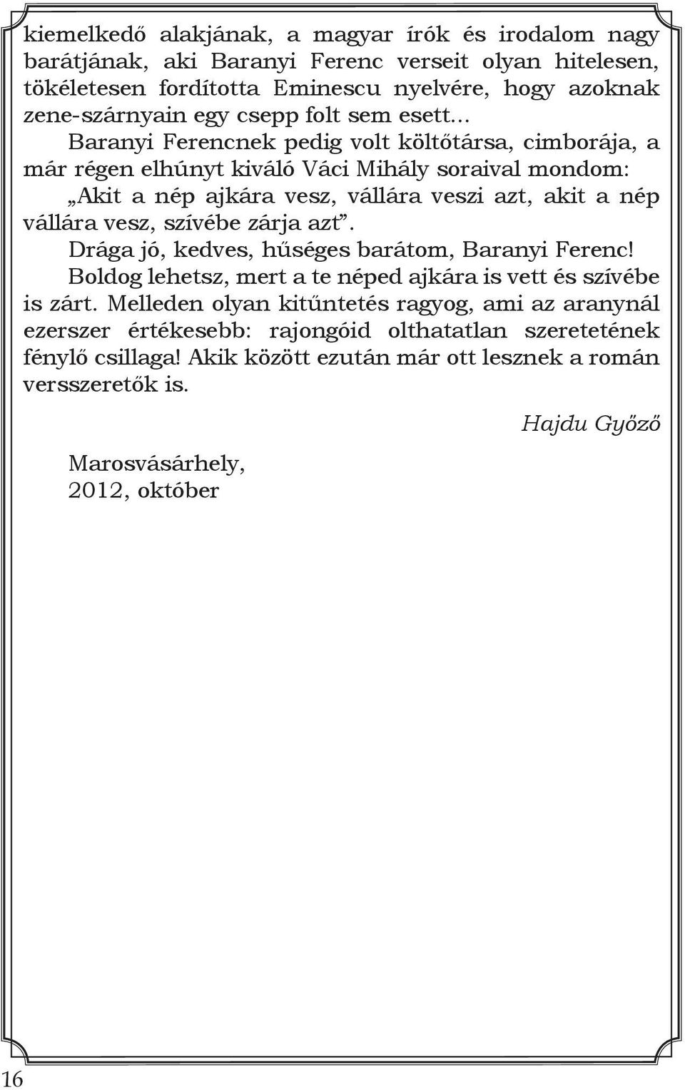 .. Baranyi Ferencnek pedig volt költőtársa, cimborája, a már régen elhúnyt kiváló Váci Mihály soraival mondom: Akit a nép ajkára vesz, vállára veszi azt, akit a nép vállára vesz, szívébe
