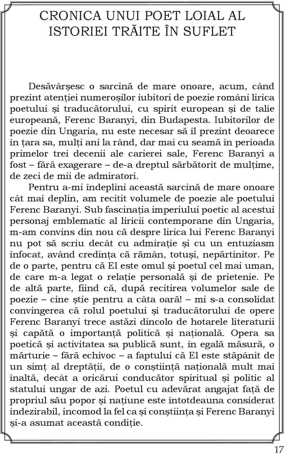 Iubitorilor de poezie din Ungaria, nu este necesar să îl prezint deoarece în ţara sa, mulţi ani la rând, dar mai cu seamă în perioada primelor trei decenii ale carierei sale, Ferenc Baranyi a fost