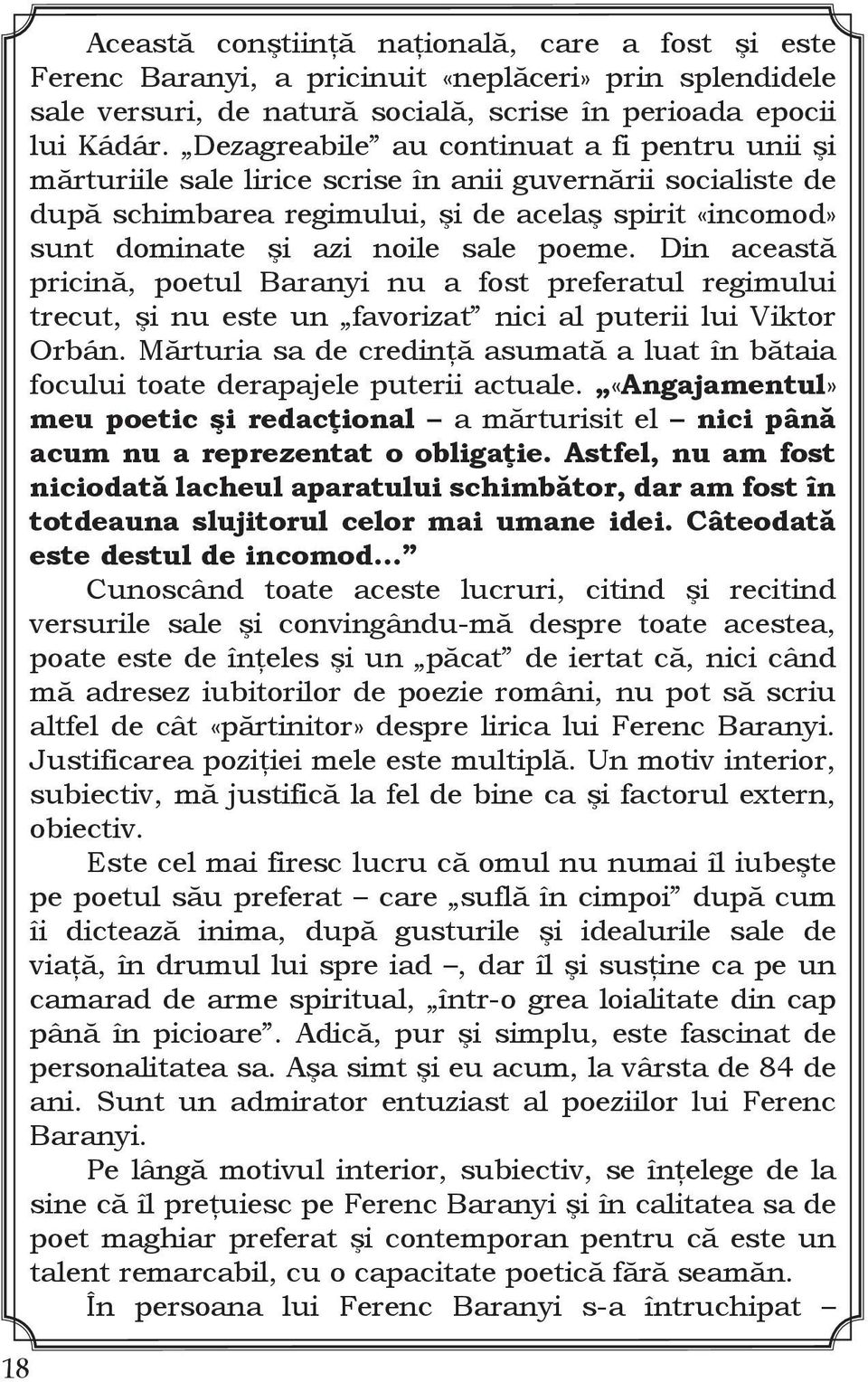poeme. Din această pricină, poetul Baranyi nu a fost preferatul regimului trecut, şi nu este un favorizat nici al puterii lui Viktor Orbán.