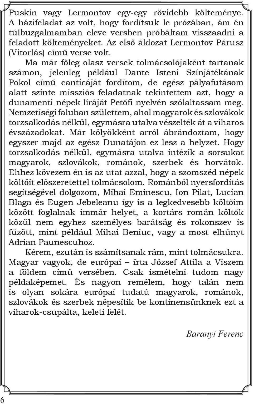 Ma már főleg olasz versek tolmácsolójaként tartanak számon, jelenleg például Dante Isteni Színjátékának Pokol című canticáját fordítom, de egész pályafutásom alatt szinte missziós feladatnak