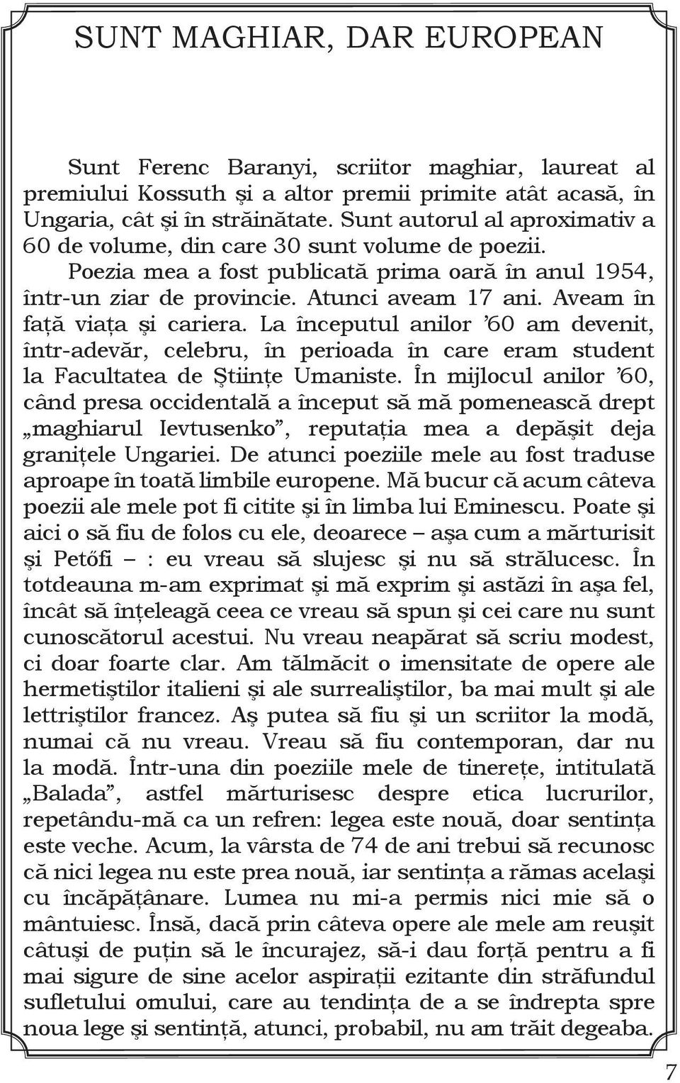 Aveam în faţă viaţa şi cariera. La începutul anilor 60 am devenit, într adevăr, celebru, în perioada în care eram student la Facultatea de Ştiinţe Umaniste.